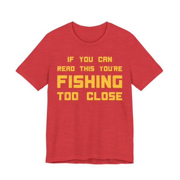 If You Can Read This You’re Fishing Too Close | Funny Fishing T-shirt