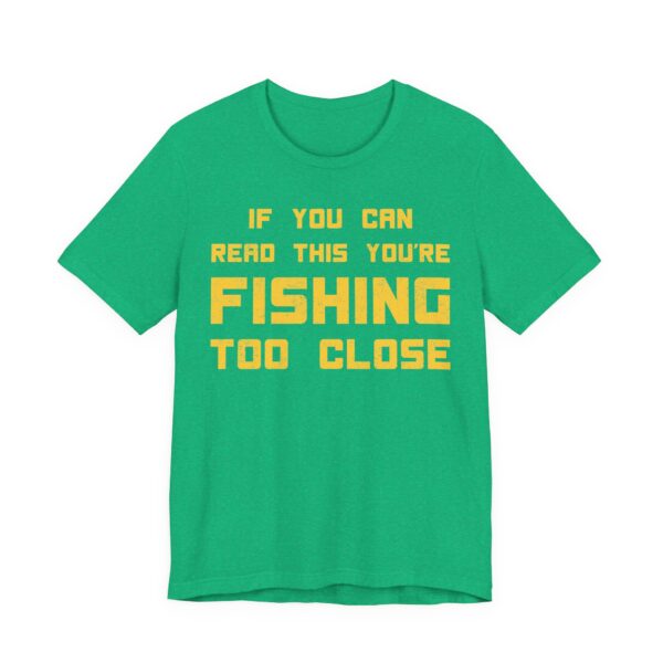 If You Can Read This You’re Fishing Too Close | Funny Fishing T-shirt