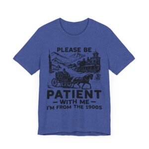 Please Be Patient with Me, I Am from the 1900s | Funny Mom and Dad T-shirt