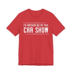 I’d Rather Be at the Car Show | Funny Car Lover T-shirt