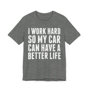 I Work Hard So My Car Can Have a Better Life | Funny Car Lover T-shirt