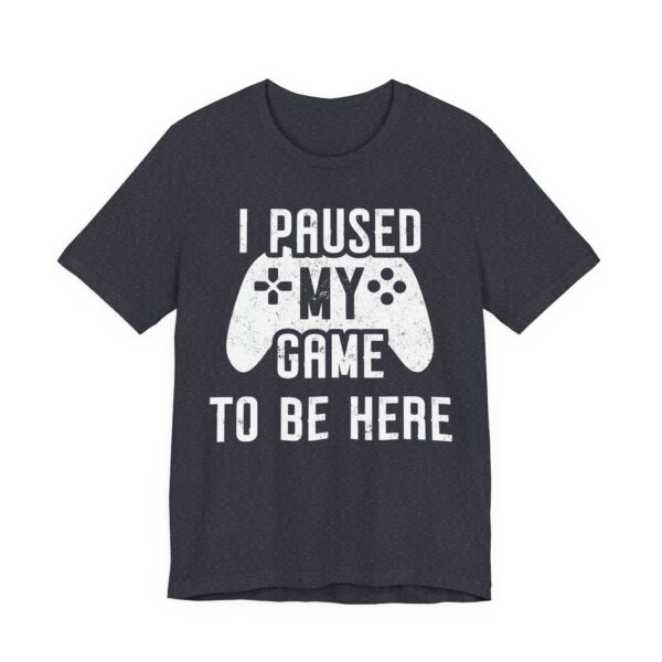 I Paused My Game to Be Here | Funny Gaming T-shirt