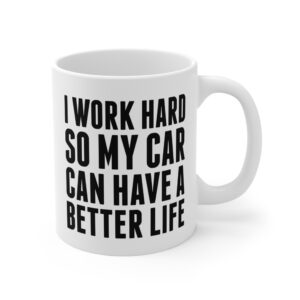I Work Hard So My Car Can Have a Better Life | Funny Car Lover Mug