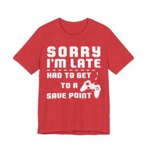 Sorry I’m Late Had to Get to a Save Point | Funny Gaming T-shirt