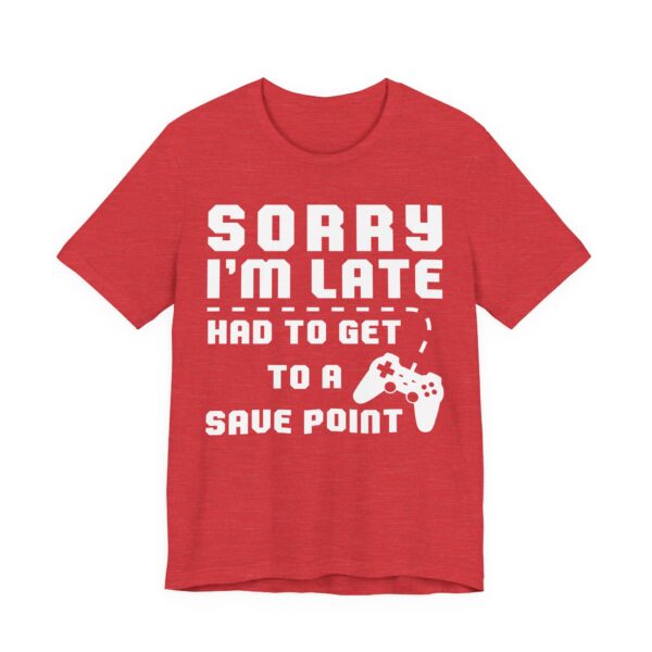 Sorry I’m Late Had to Get to a Save Point | Funny Gaming T-shirt
