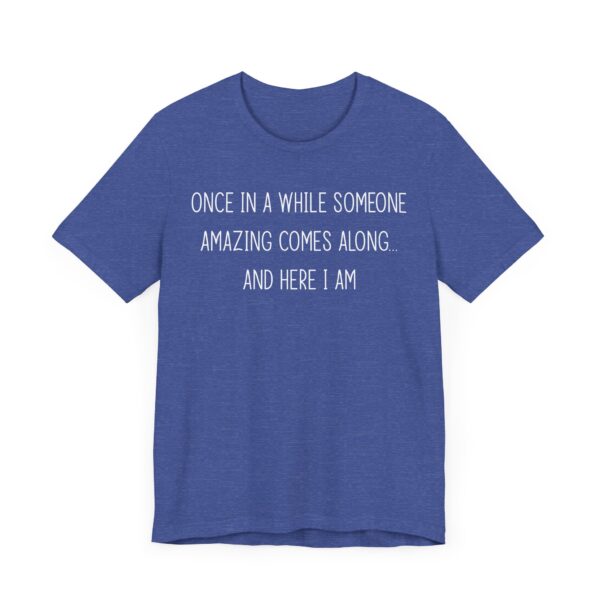 Once in a While, Someone Amazing Comes Along... and Here I Am | Sassy Attitude – Funny Women Saying T-shirt
