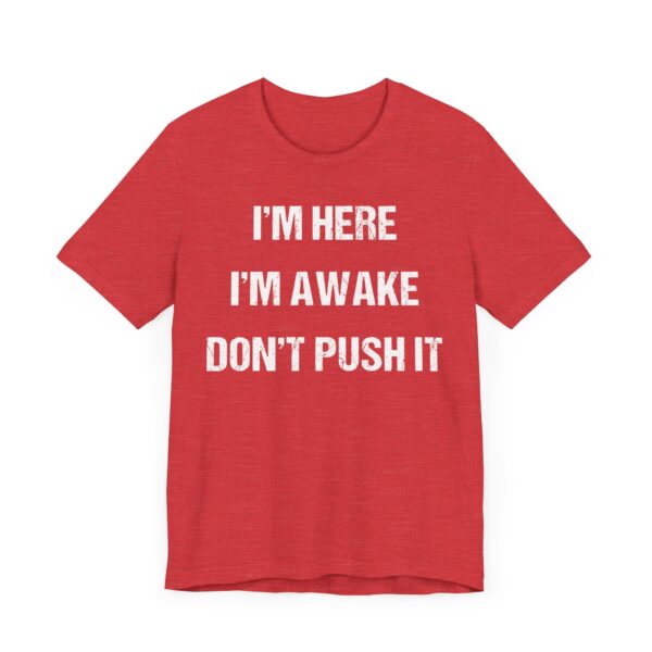 I’m Here, I’m Awake. Don’t Push It | Funny Saying T-shirt