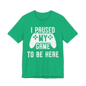 I Paused My Game to Be Here | Funny Gaming T-shirt