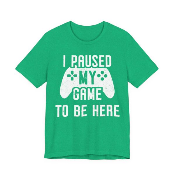 I Paused My Game to Be Here | Funny Gaming T-shirt