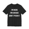 I’m Here, I’m Awake. Don’t Push It | Funny Saying T-shirt