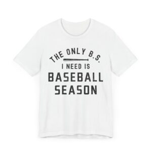 The Only BS I Need Is Baseball Season | Funny Baseball T-shirt