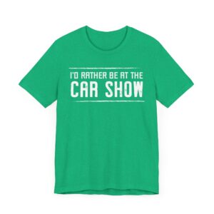 I’d Rather Be at the Car Show | Funny Car Lover T-shirt