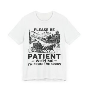 Please Be Patient with Me, I Am from the 1900s | Funny Mom and Dad T-shirt