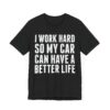 I Work Hard So My Car Can Have a Better Life | Funny Car Lover T-shirt