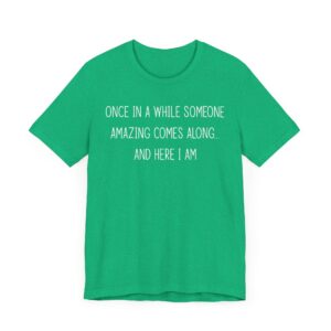 Once in a While, Someone Amazing Comes Along... and Here I Am | Sassy Attitude – Funny Women Saying T-shirt