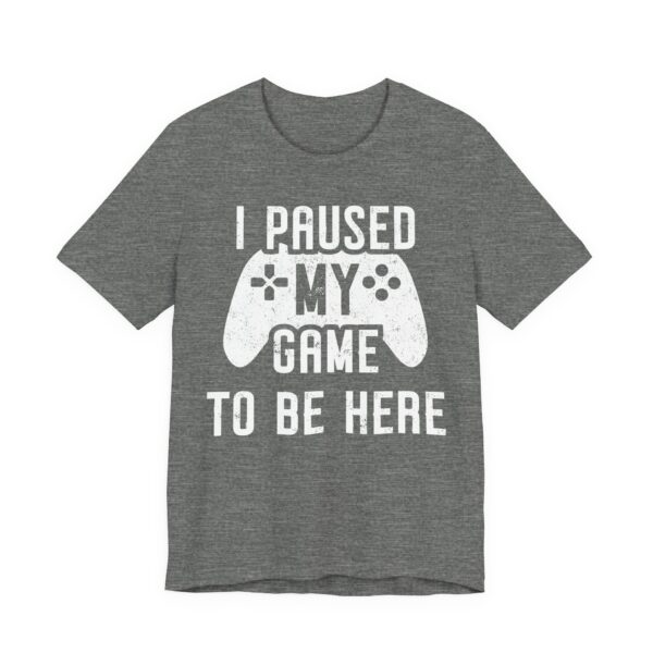 I Paused My Game to Be Here | Funny Gaming T-shirt