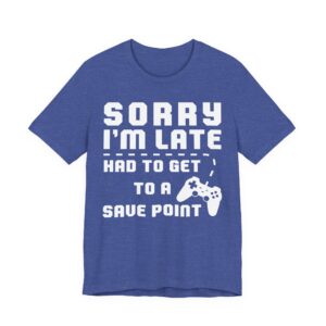 Sorry I’m Late Had to Get to a Save Point | Funny Gaming T-shirt