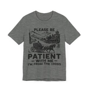 Please Be Patient with Me, I Am from the 1900s | Funny Mom and Dad T-shirt
