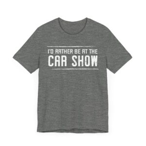 I’d Rather Be at the Car Show | Funny Car Lover T-shirt