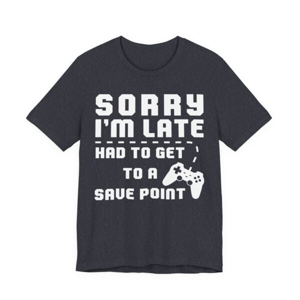 Sorry I’m Late Had to Get to a Save Point | Funny Gaming T-shirt