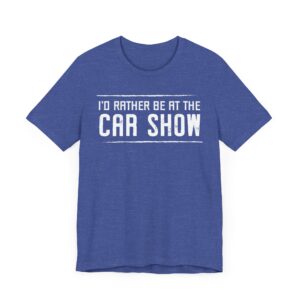 I’d Rather Be at the Car Show | Funny Car Lover T-shirt