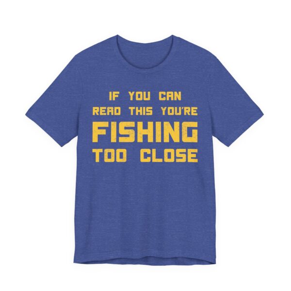 If You Can Read This You’re Fishing Too Close | Funny Fishing T-shirt