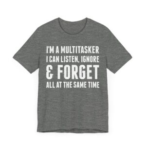 I Am a Multitasker: I Can Listen, Ignore, and Forget All at the Same Time | Funny Handyman – Careless Multitasker T-shirt