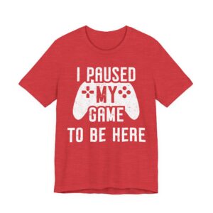 I Paused My Game to Be Here | Funny Gaming T-shirt