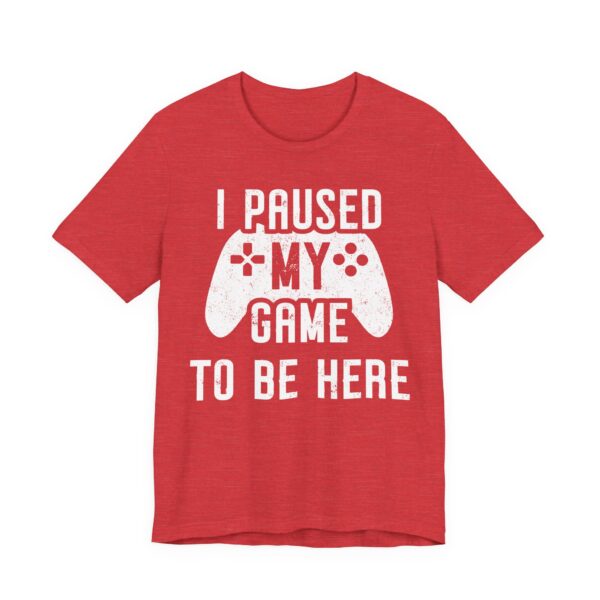 I Paused My Game to Be Here | Funny Gaming T-shirt