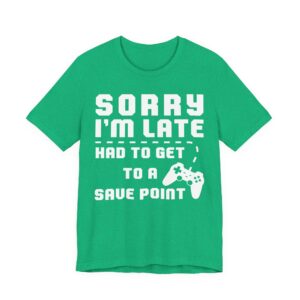 Sorry I’m Late Had to Get to a Save Point | Funny Gaming T-shirt