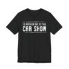 I’d Rather Be at the Car Show | Funny Car Lover T-shirt