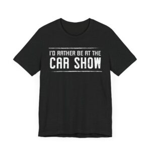 I’d Rather Be at the Car Show | Funny Car Lover T-shirt