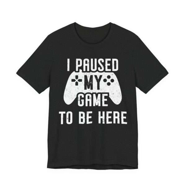 I Paused My Game to Be Here | Funny Gaming T-shirt