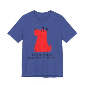 Life Is Great, Dogs Make It Better | Cute Dog T-shirt