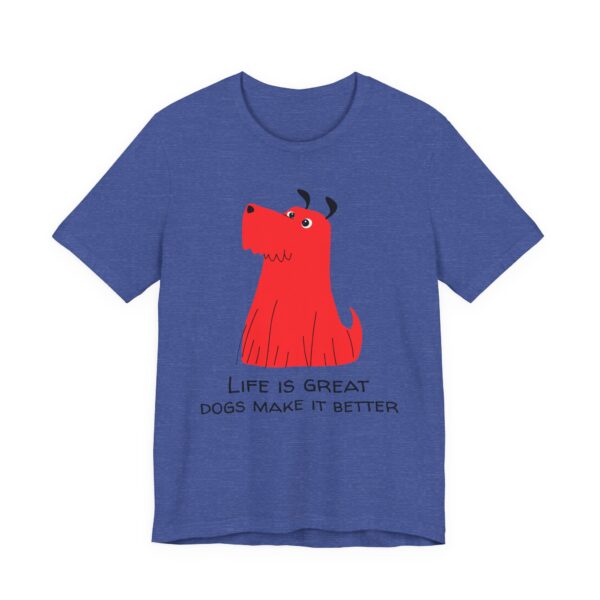 Life Is Great, Dogs Make It Better | Cute Dog T-shirt