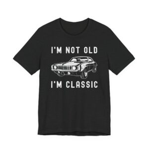 I’m Not Old, I’m Classic | Funny Muscle Car T-shirt