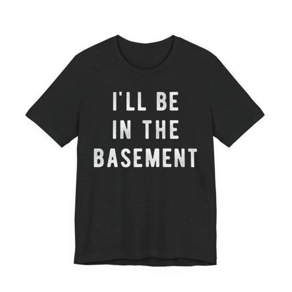 I’ll Be in the Basement | Funny Mechanic Dad T-shirt