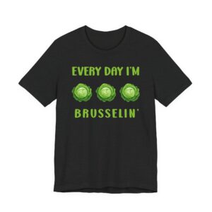 Every Day I’m Brusselin’ | Funny Gardening T-shirt