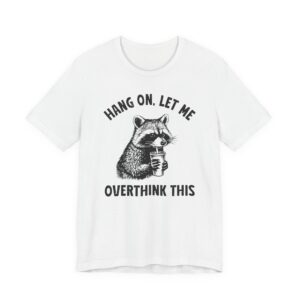 Hang On, Let Me Overthink This | Funny Raccoon T-shirt