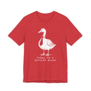 Today I’m a Serious Goose | Funny Goose T-shirt
