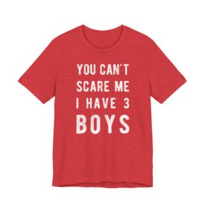 You Can’t Scare Me I Have 3 Boys | Funny Mom T-shirt