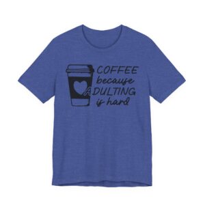 Coffee Because Adulting Is Hard | Funny Coffee T-shirt