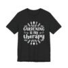 Gardening Is My Therapy | Funny Gardening T-shirt