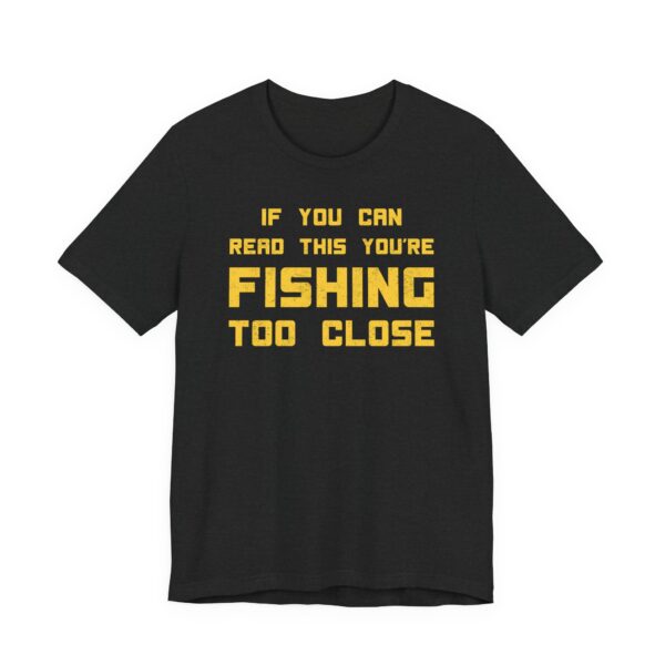 If You Can Read This You’re Fishing Too Close | Funny Fishing T-shirt