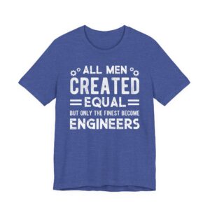 All Men Created Equal But Only the Finest Become Engineers | Funny Engineer T-shirt