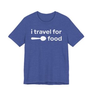 I Travel for Food | Food Lover T-shirt