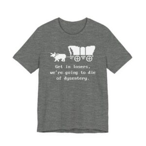 Get in Losers, We're Going to Die of Dysentery | Oregon Trail | Funny History Teacher T-shirt