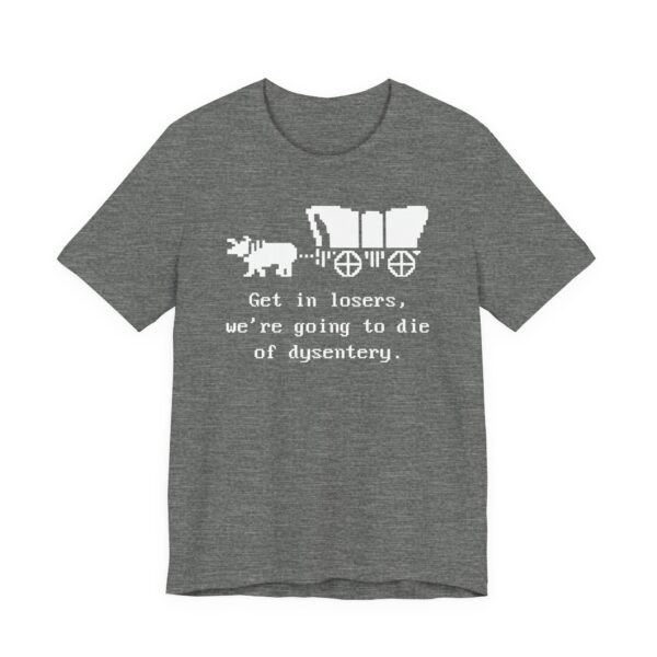 Get in Losers, We're Going to Die of Dysentery | Oregon Trail | Funny History Teacher T-shirt