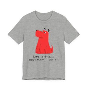 Life Is Great, Dogs Make It Better | Cute Dog T-shirt