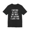 Farting Is Just My Way of Saying I Love You | Funny Dad and Husband T-shirt